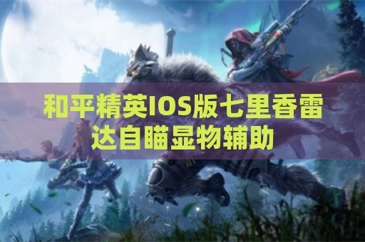 和平精英IOS版七里香雷达自瞄显物辅助
