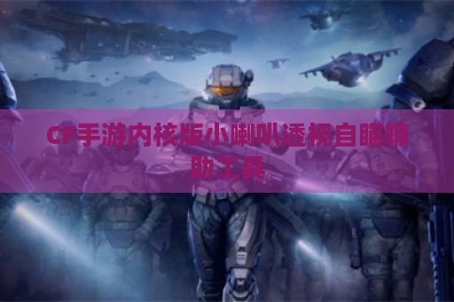 CF手游内核版小喇叭透视自瞄辅助工具
