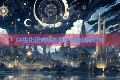CF生化模式版芒果全功能辅助科技