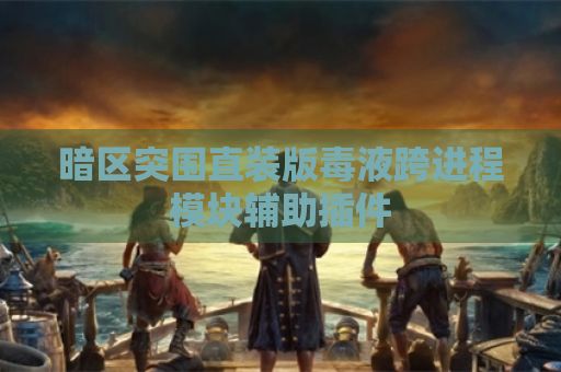 暗区突围直装版毒液跨进程模块辅助插件