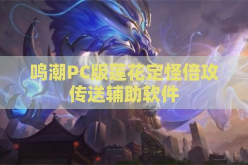 鸣潮PC版莲花定怪倍攻传送辅助软件