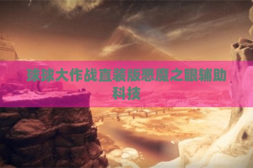 球球大作战直装版恶魔之眼辅助科技