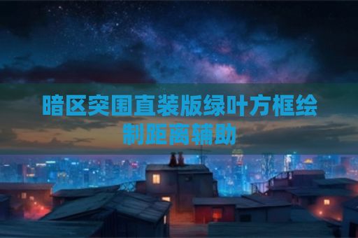 暗区突围直装版绿叶方框绘制距离辅助