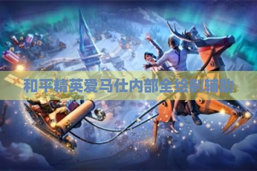 和平精英爱马仕内部全绘制辅助