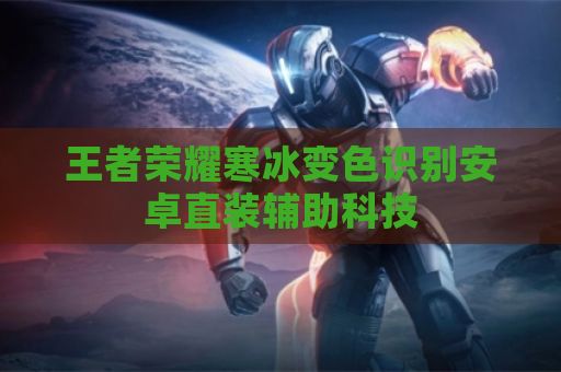 王者荣耀寒冰变色识别安卓直装辅助科技