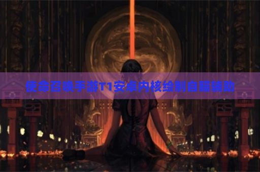 使命召唤手游T1安卓内核绘制自瞄辅助