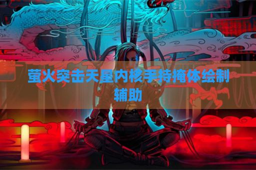 萤火突击天星内核手持掩体绘制辅助